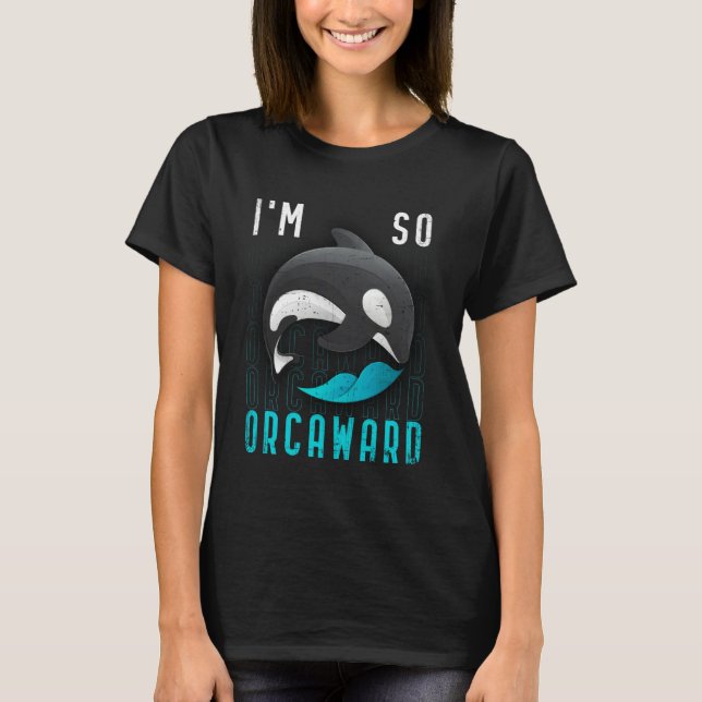 I am so orcaward  Orca black killer whale T-Shirt (Front)
