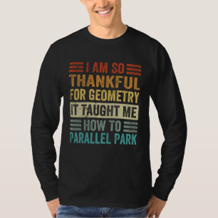 I Am So Thankful For Geometry It Taught Me How To T-Shirt