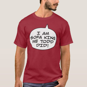 I Am Sofa King We Todd Did T-Shirt