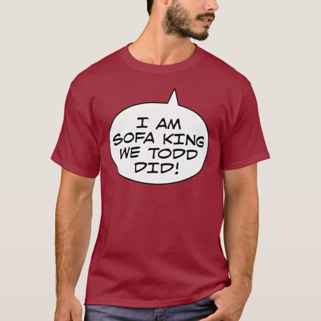 I Am Sofa King We Todd Did T-Shirt (Front)