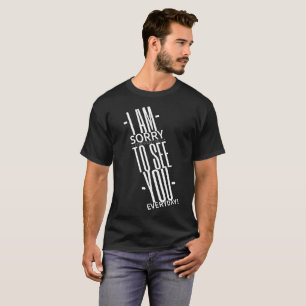 I am Sorry For Wanting Too See You Everyday T-Shirt