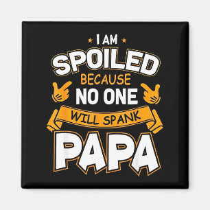 I Am Spoiled Because Will Spank Papa Magnet
