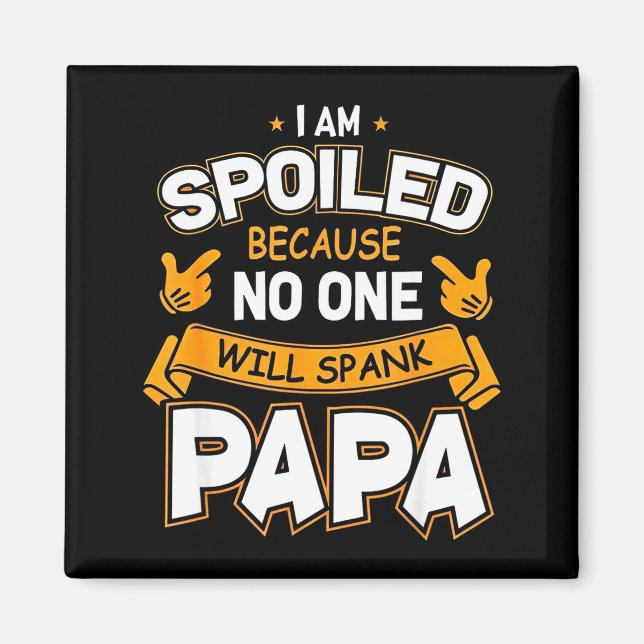 I Am Spoiled Because Will Spank Papa  Magnet (Front)