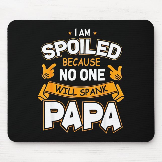 I Am Spoiled Because Will Spank Papa  Mouse Pad (Front)