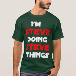 I am Steve doing Steve things Funny Names quotes b T-Shirt
