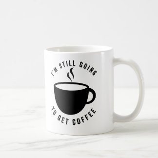 - I Am Still Going To Get Coffee mug