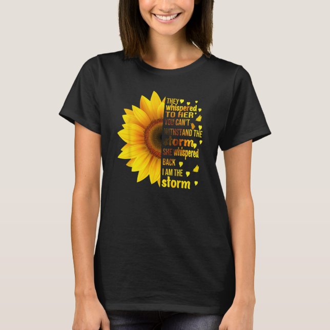 I Am Storm They Whispered To Her Sunflower Feminis T-Shirt (Front)