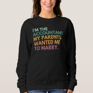 I Am The Accountant My Parents Wanted Me To Marry Sweatshirt