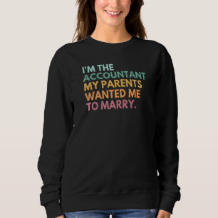 I Am The Accountant My Parents Wanted Me To Marry Sweatshirt