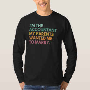 I Am The Accountant My Parents Wanted Me To Marry T-Shirt