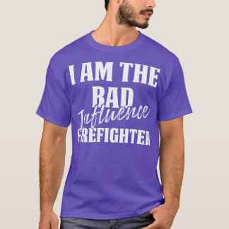 I Am The Bad Influence Firefighter Firefighter T S T-Shirt