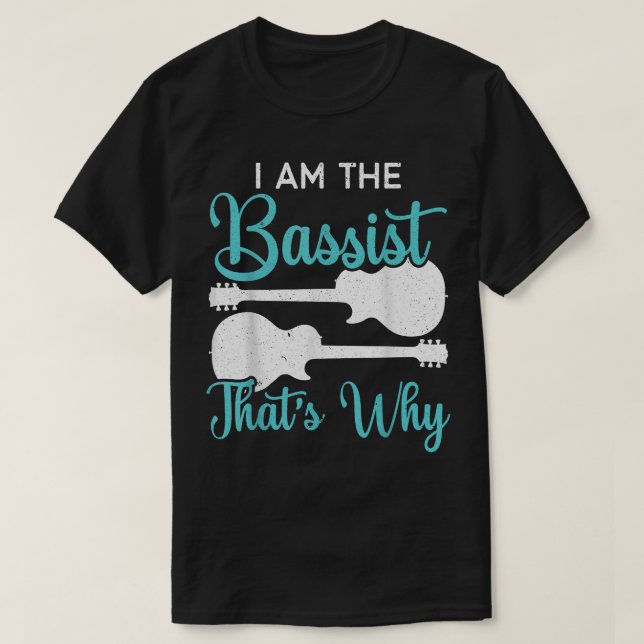 I Am The Bassist Thats Why Bass Guitar Player Musi T-Shirt (Design Front)