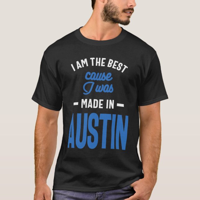 I Am The Best Cause I Was Made in Austin T-Shirt (Front)