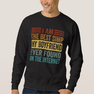 I Am The Best Simp My Boyfriend Ever Found On The  Sweatshirt