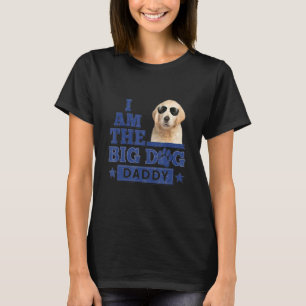 I Am The Big Dog Daddy Happy Father's Day 3 T-Shirt