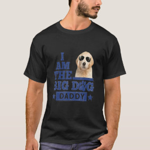 I Am The Big Dog Daddy Happy Father's Day 3 T-Shirt