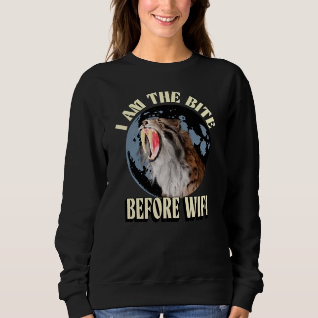 I Am the Bite Before WiFi  Sabertooth Tiger Funny Sweatshirt (Front)