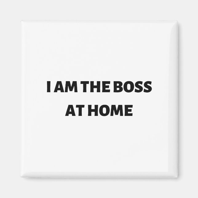 I am the boss at home magnet (Front)