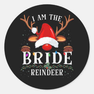 I Am The Bride Reindeer Christmas Family  Classic Round Sticker