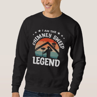 I Am The Chimney Sweep Legend Fireplace Sweeper Cl Sweatshirt