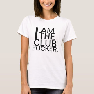 I AM THE CLUB ROCKER T-Shirt