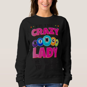 I Am The Crazy Bingo Lady They Warned You About Wo Sweatshirt