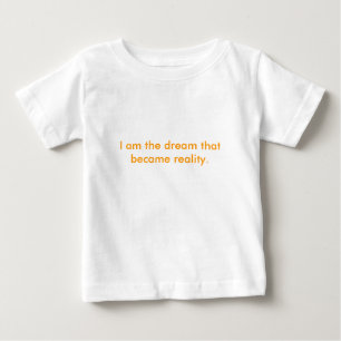 I am the dream that became reality. baby T-Shirt