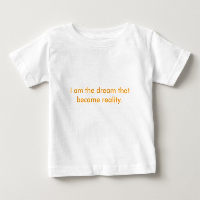I am the dream that became reality. baby T-Shirt (Front)
