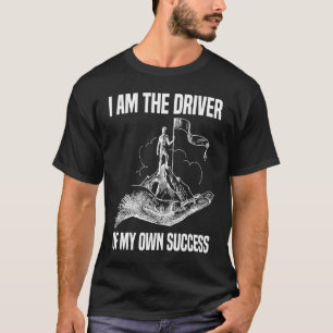 I am the driver of my own success Motivation T-Shirt