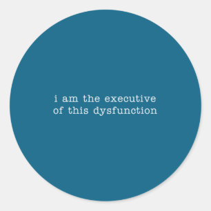 I Am The Executive Of This Dysfunction Classic Round Sticker