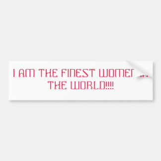 I AM THE FINEST WOMEN IN THE WORLD!!!! BUMPER STICKER