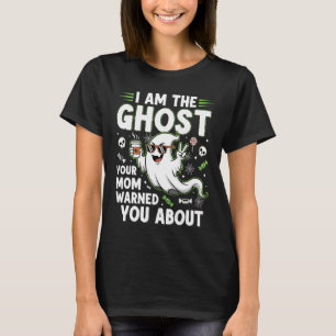 I Am The Ghost Your Mum Warned You About T-Shirt