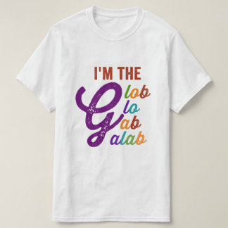 i am the glob glo gab galab T-Shirt