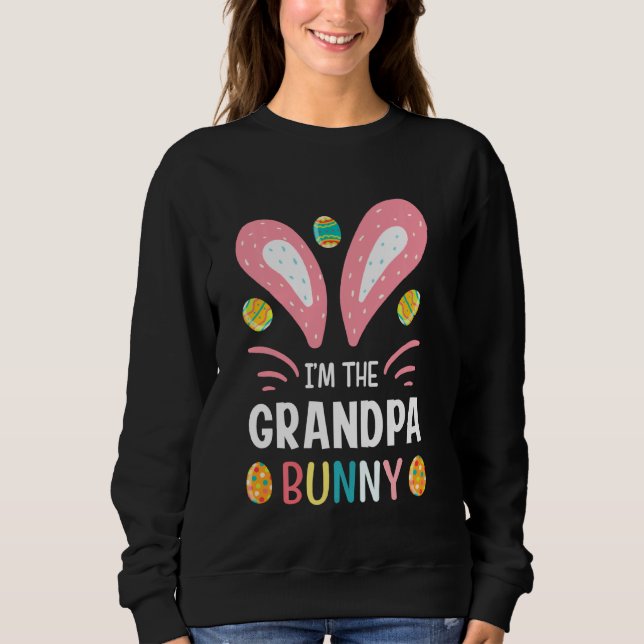 I Am The Grandpa Bunny Funny Grandpa Easter Outfit Sweatshirt (Front)