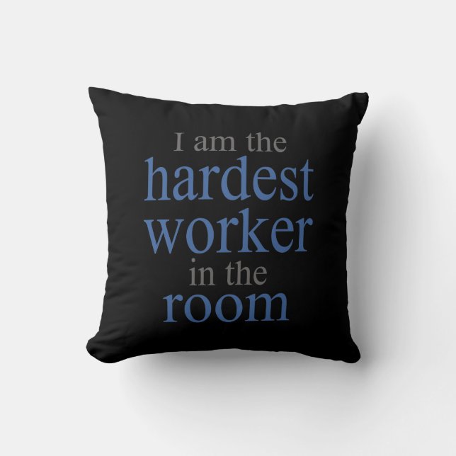 I am the Hardest Worker in the Room Cushion (Front)