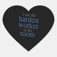 I am the Hardest Worker in the Room