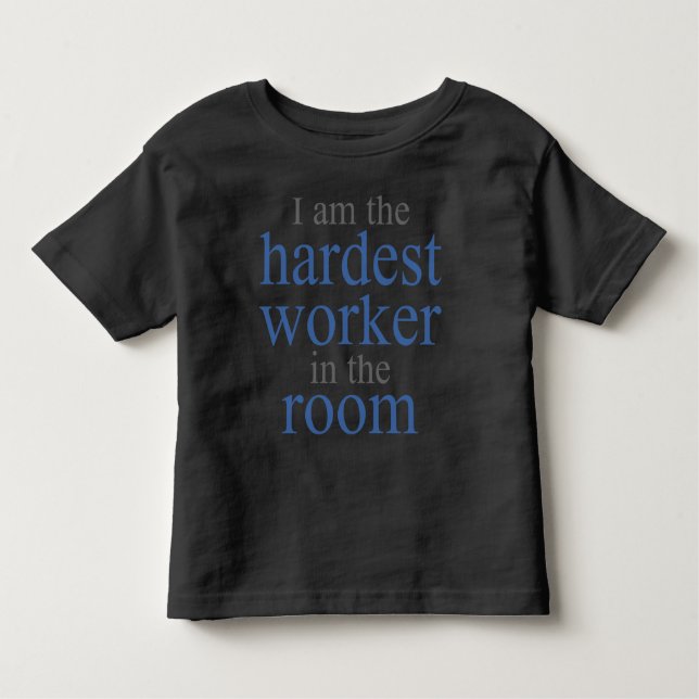 I am the Hardest Worker in the Room Toddler T-Shirt (Front)