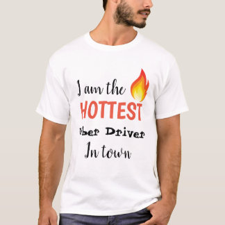 I am the hottest uber driver in town fire T-Shirt