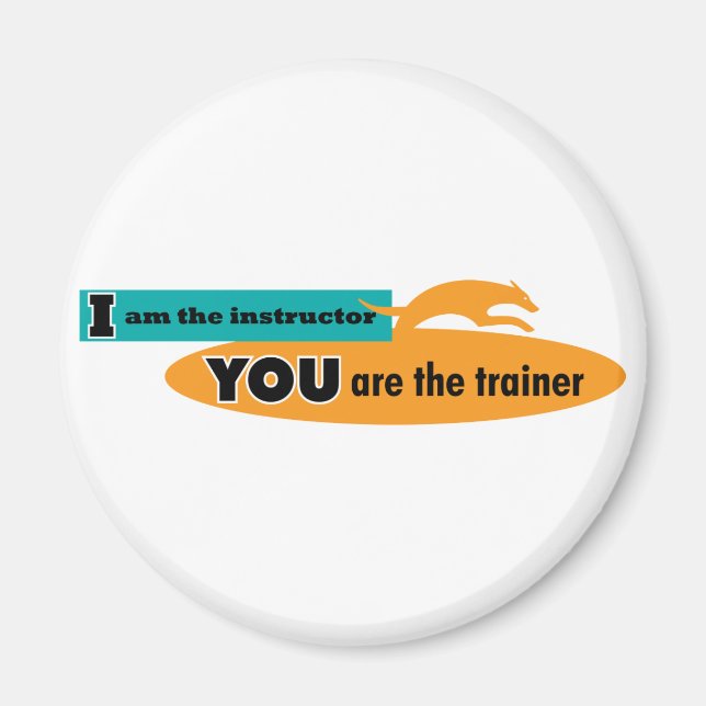 I am the instructor, you are the trainer! magnet (Front)