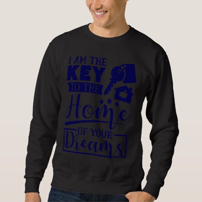 I Am The Key To The Home Of Your Dreams Real Estat Sweatshirt (Front)