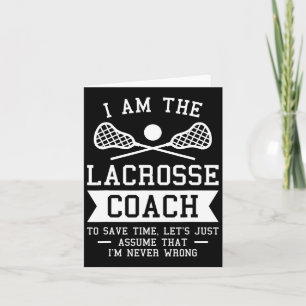 I Am The Lacrosse Coach To Save Time I'm Never Wro Card