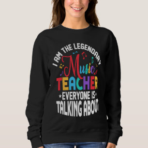 I Am The Legendary Music Teacher Everyone Is Talki Sweatshirt