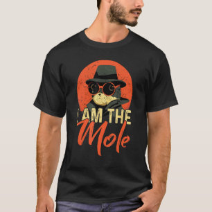 I Am The MOLE MOLE T-Shirt