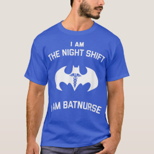 I am the Night Shift I am BatnurseNight Shift Nurs T-Shirt