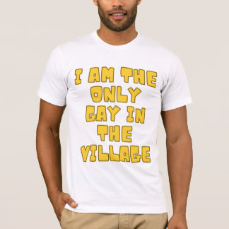 I Am The Only Gay In The Village T-Shirt