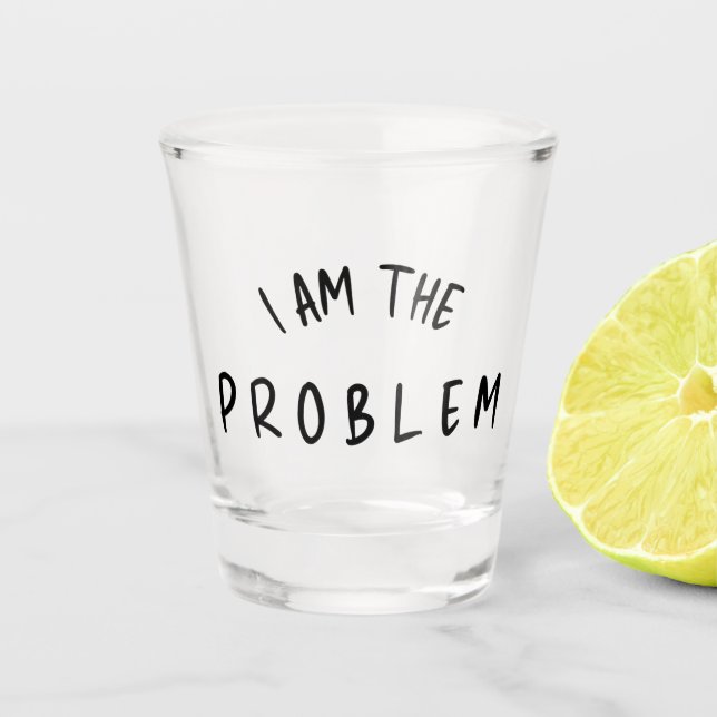 “I Am The Problem” – Funny Handwritten Font Design Shot Glass (Front)