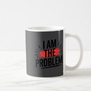 I Am The Problem Funny Saying Coffee Mug