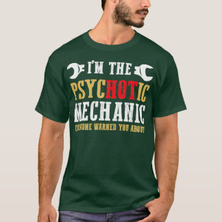 I am the psychotic mechanic T-Shirt