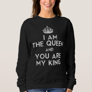 I am The Queen and You are My King Sweatshirt