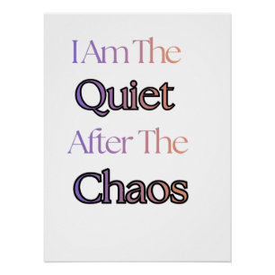 I Am The Quiet After The Chaos Poster